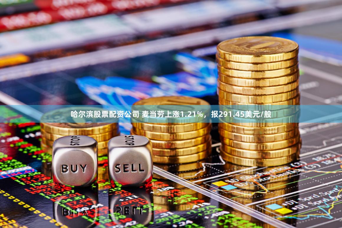 哈尔滨股票配资公司 麦当劳上涨1.21%，报291.45美元/股