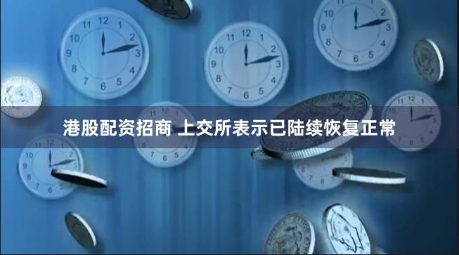 港股配资招商 上交所表示已陆续恢复正常