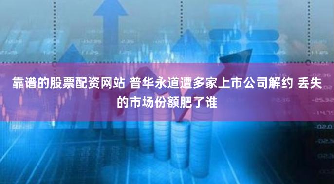 靠谱的股票配资网站 普华永道遭多家上市公司解约 丢失的市场份额肥了谁