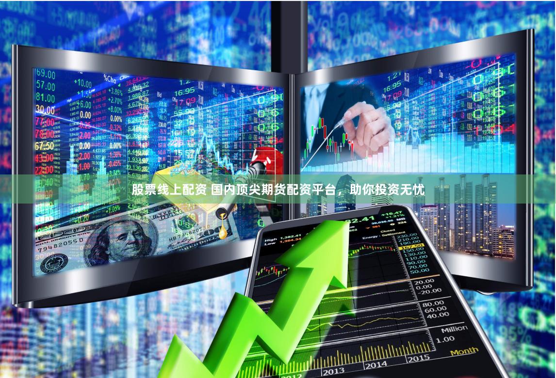 股票线上配资 国内顶尖期货配资平台，助你投资无忧
